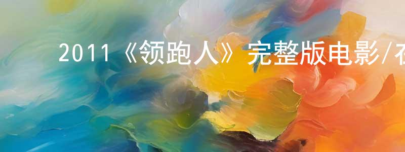 邓国安的动漫综艺大全,2011《领跑人》完整版电影/在线观看/百度云-美剧天堂